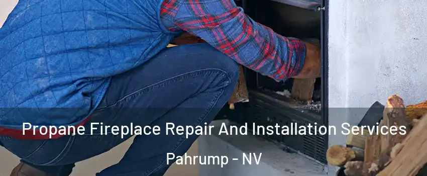  Propane Fireplace Repair And Installation Services Pahrump - NV