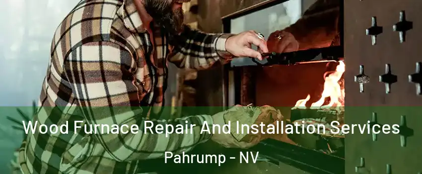  Wood Furnace Repair And Installation Services Pahrump - NV